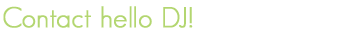 Contact hello DJ! 